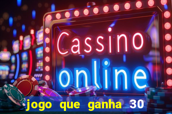 jogo que ganha 30 reais no cadastro